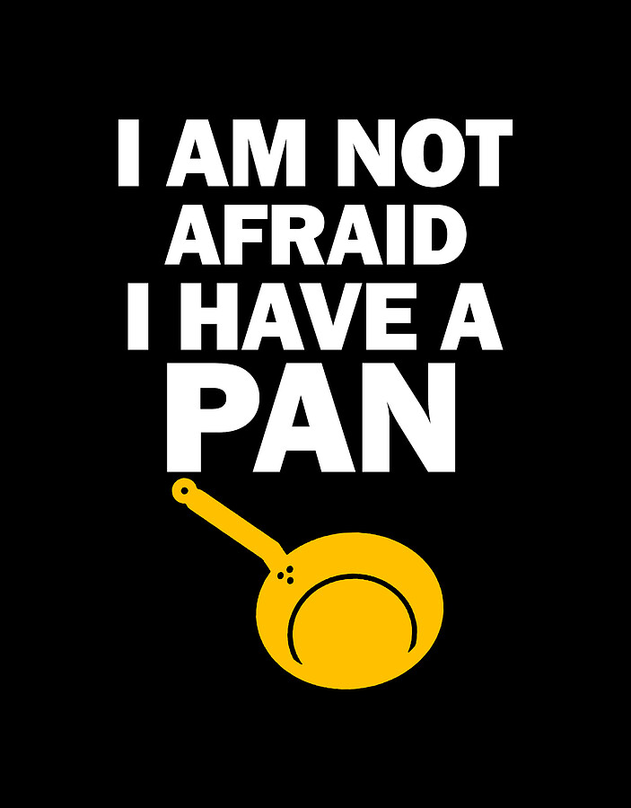 Im Not Afraid I Have Pan Funny Cook Frying Chef Cooking Food Lovers