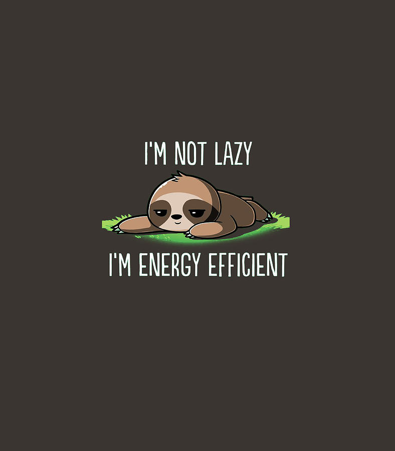 Im Not Lazy Im Energy Efficient Sloth Fan Digital Art By Rayaaj Krish