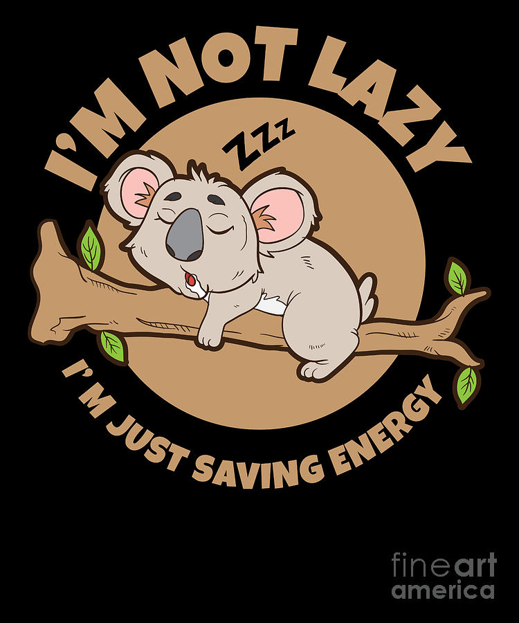 Im Not Lazy Im Just Saving Energy Koala Gift Idea Digital Art by Haselshirt  - Fine Art America