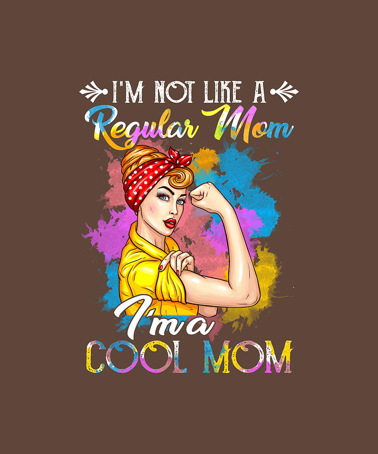 Im Not Like A Regular Mom Im A Cool Mom T Shirt Digital Art By Felix Fine Art America 5058