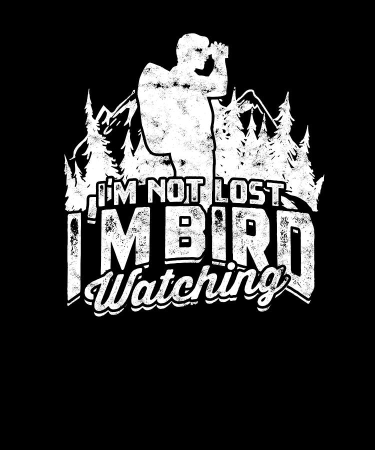 Im Not Lost Im Bird Watching Bird Watching Digital Art By Anthony Isha Pixels
