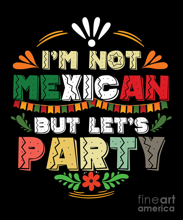 Im Not Mexican But Lets Party Funny Mexico Nachos Tacos Food Lovers Gift  Digital Art by Thomas Larch - Fine Art America