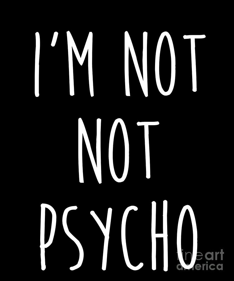 Im Not Not Psycho Funny Sarcastic Crazy Quote Drawing by Noirty Designs -  Fine Art America