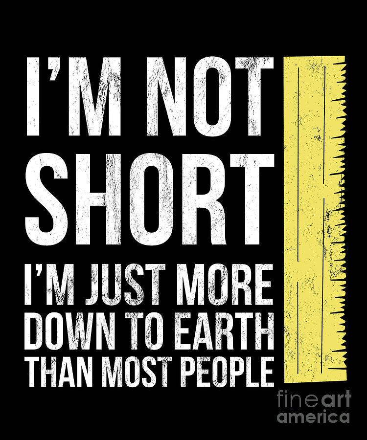 IM Not Short IM Just More Down To Earth Funny Drawing by Noirty Designs