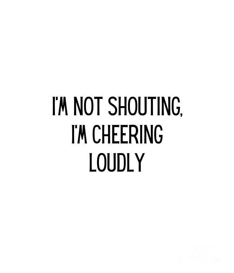 I'm Not Shouting, I'm Cheering Loudly Funny Mom Gift Quote Gag Digital Art  by Jeff Creation - Pixels