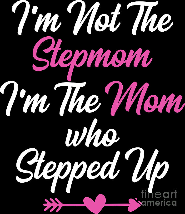 Im Not The Stepmom Im The Stepped Up Cute Stepmother Digital Art By