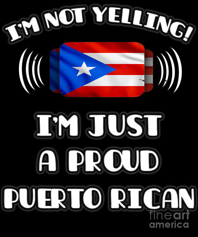 Im Not Yelling Im A Proud Puerto Rican Digital Art by Jose O | Fine Art ...