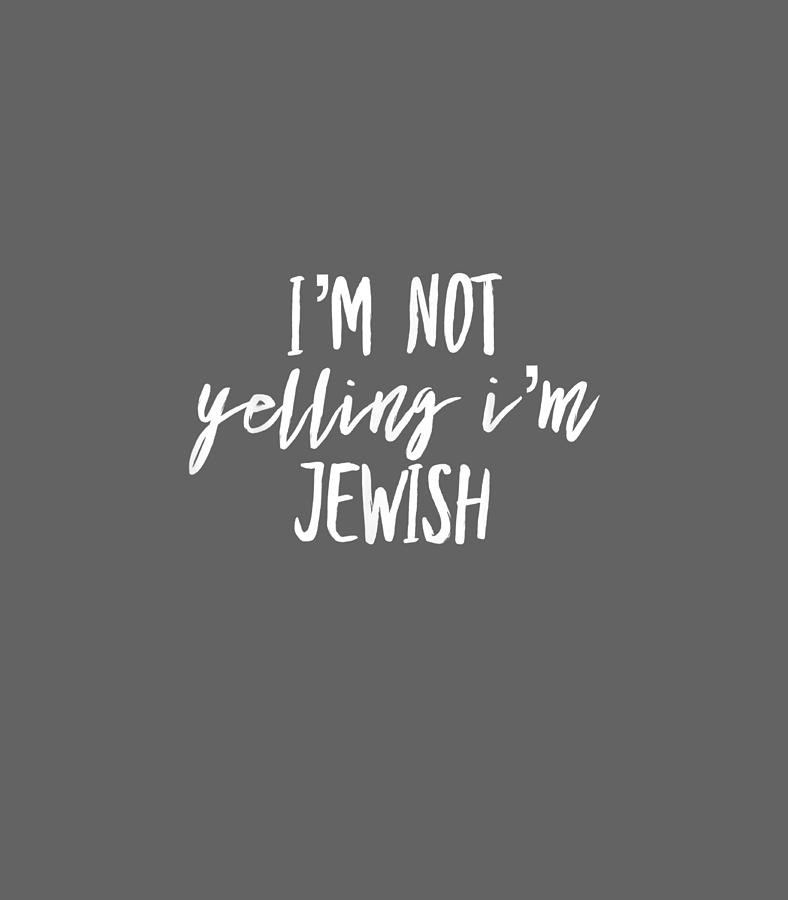 Im Not Yelling Im Jewish Funny Digital Art by Ahlbyh Isobe | Fine Art ...