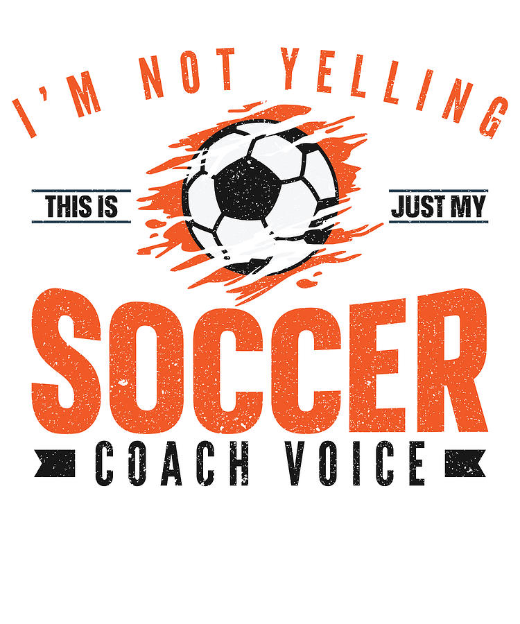 Soccer Digital Art - Im Not Yelling This Is Just My Soccer Coach Voice by Toms Tee Store