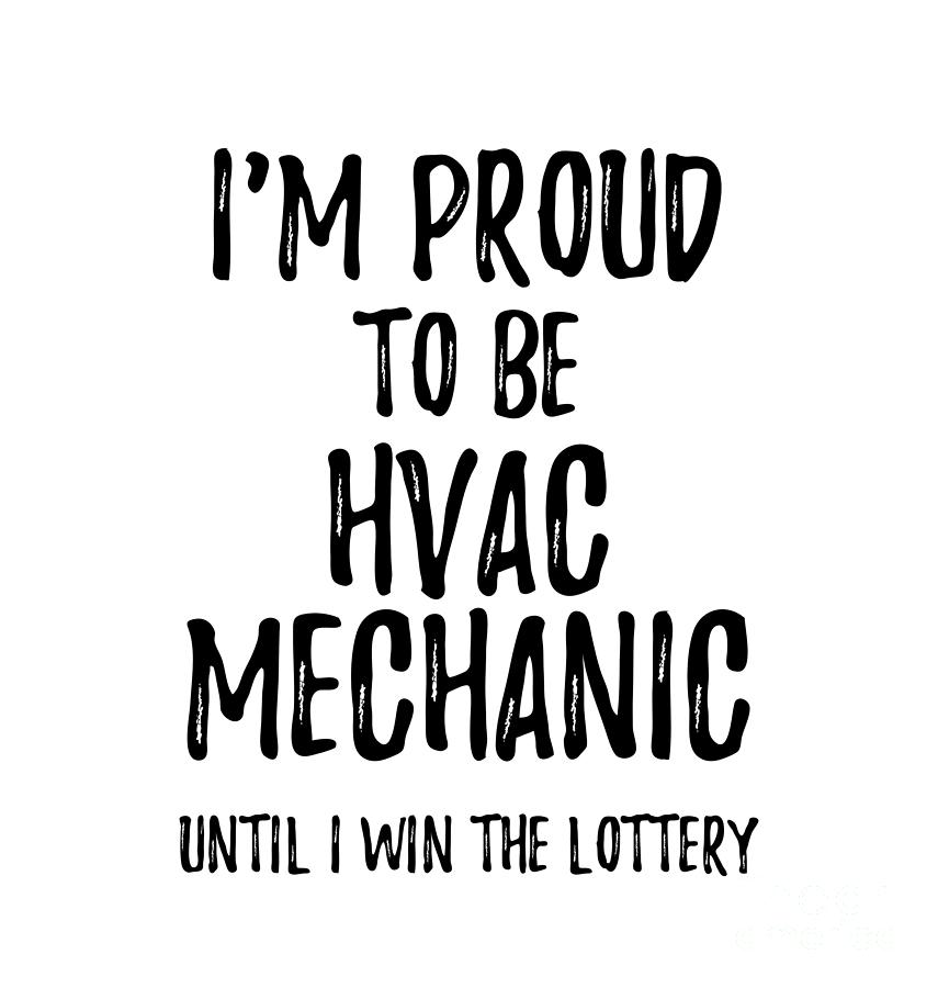 Place Of Work Digital Art - Im Proud To Be HVAC Mechanic Until I Win The Lottery Funny Gift for Coworker Office Gag Joke by Jeff Creation