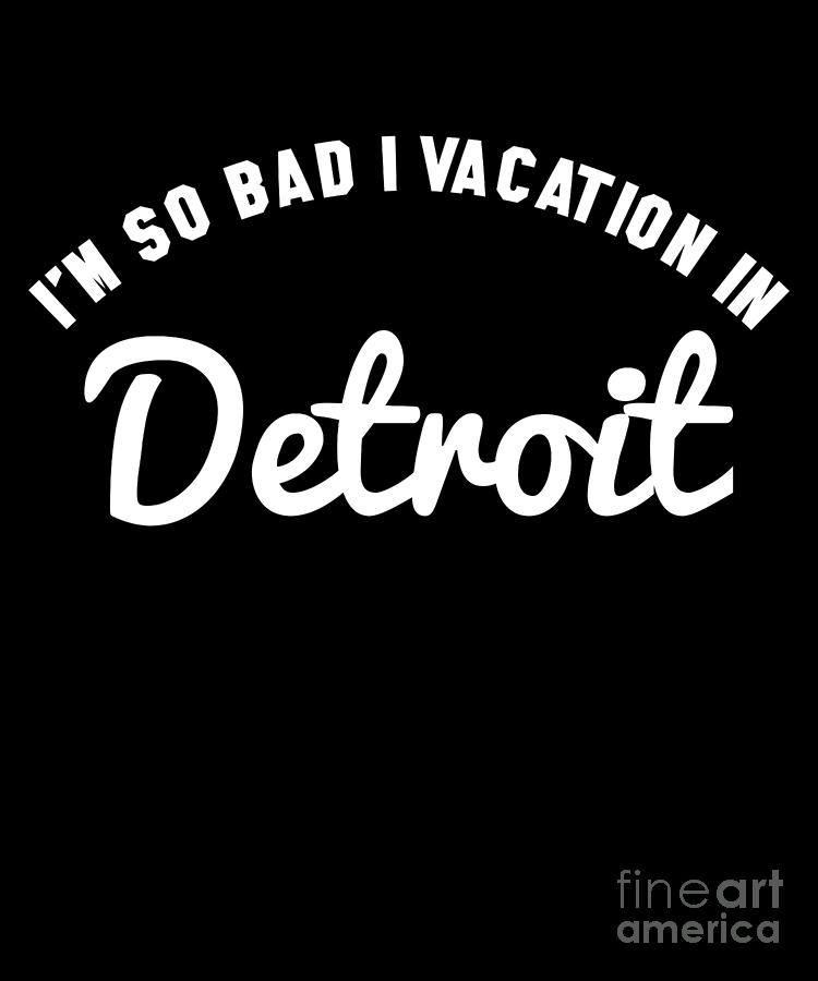 Detroit Drawing - IM So Bad I Vacation In Detroit Michigan  by Noirty Designs