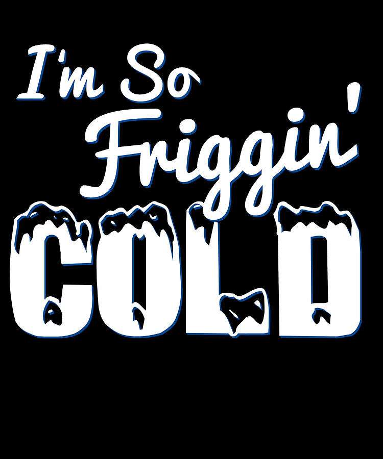 IM So Friggin Cold Digital Art by Flippin Sweet Gear