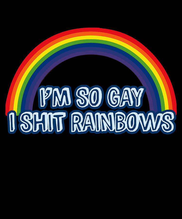Im So Gay I Shit Rainbows T Shirt Digital Art by Flippin Sweet Gear Im So Gay I Shit Rainbows T Shirt Digital Art by Flippin Sweet Gear