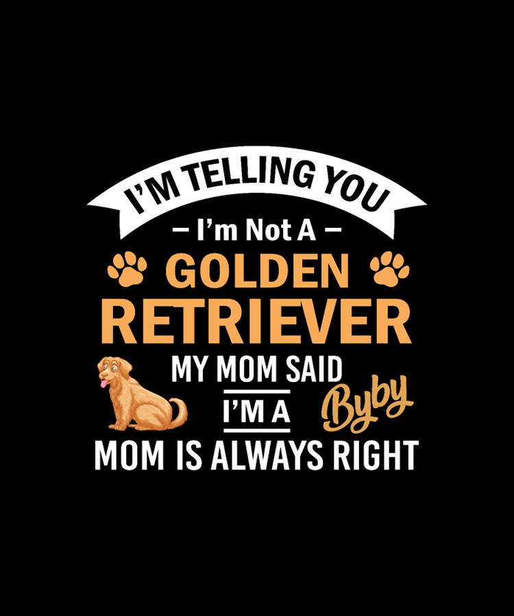 Golden Retriever Digital Art - Im Telling You IM Not A Golden Retriever My Mom Said by Tinh Tran Le Thanh