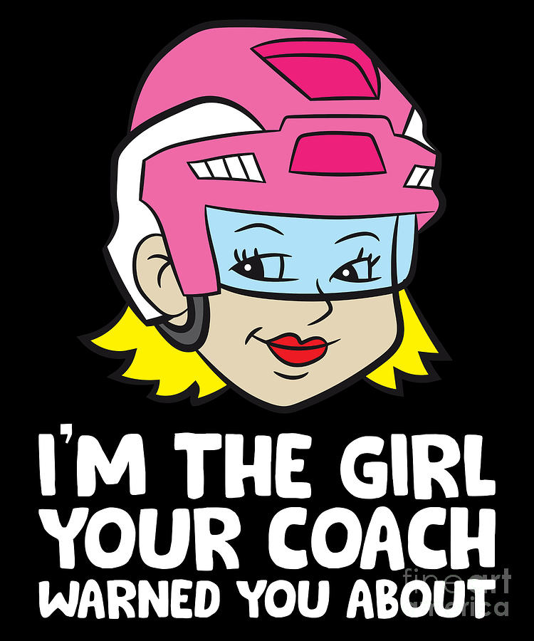 Im The Girl Your Coach Warned You About Hockey Girl Digital Art by EQ ...