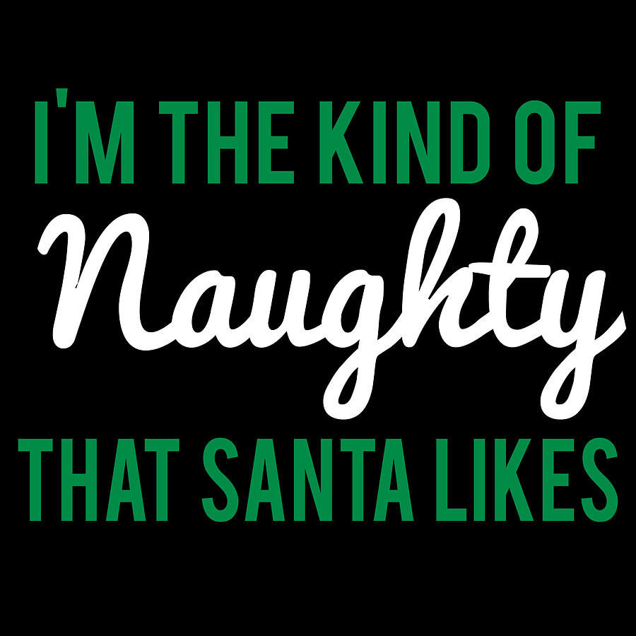 Im The Kind Of Naughty That Santa Likes Digital Art by Flippin Sweet Gear