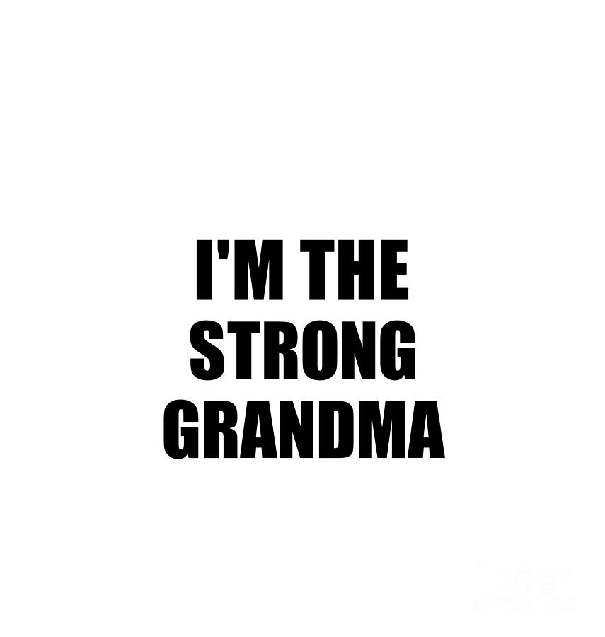 Gift For Grandma Digital Art - Im The Strong Grandma Funny Sarcastic Gift Idea Ironic Gag Best Humor Quote by Jeff Creation