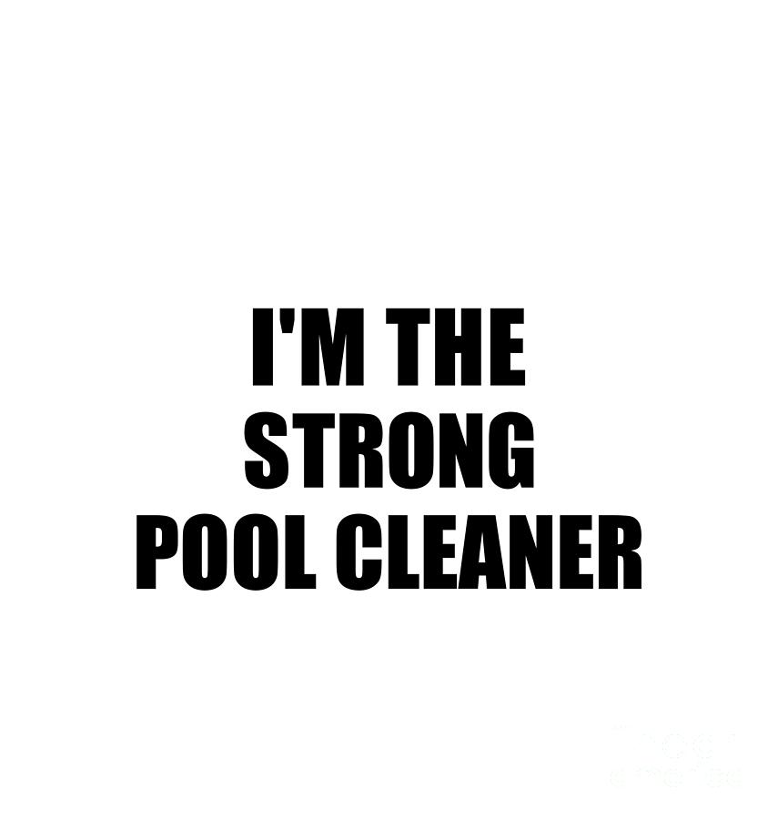 Family Member Digital Art - Im The Strong Pool Cleaner Funny Sarcastic Gift Idea Ironic Gag Best Humor Quote by Jeff Creation