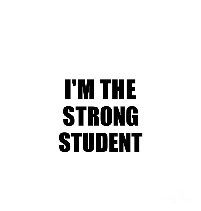 Family Member Digital Art - Im The Strong Student Funny Sarcastic Gift Idea Ironic Gag Best Humor Quote by Jeff Creation