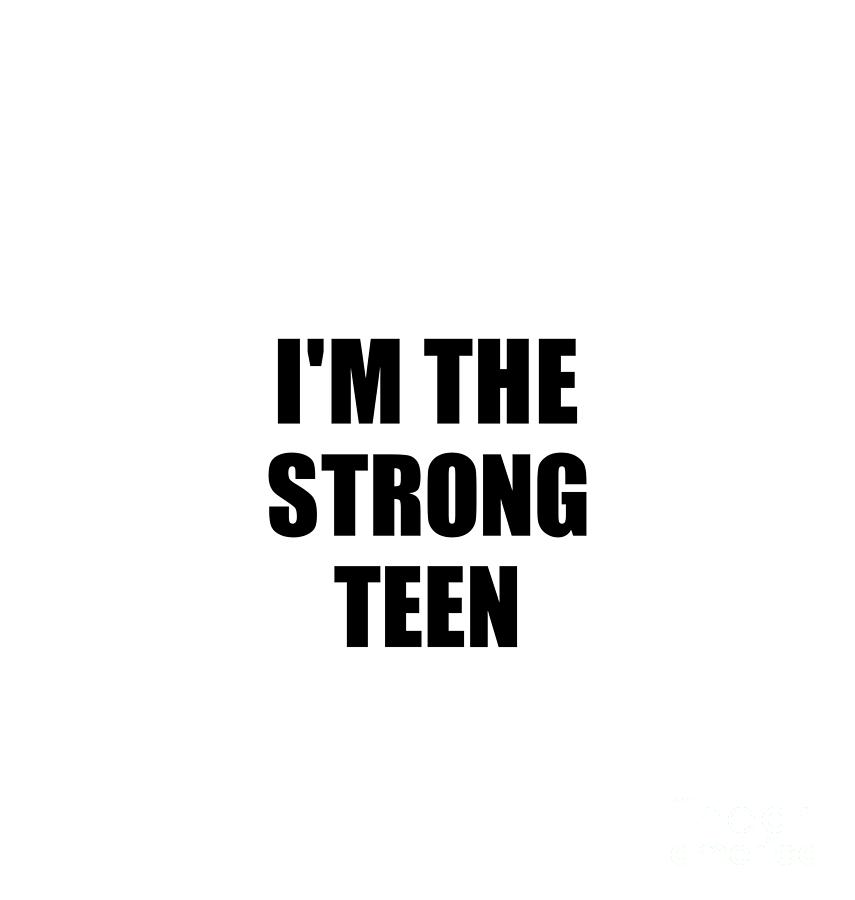 Family Member Digital Art - Im The Strong Teen Funny Sarcastic Gift Idea Ironic Gag Best Humor Quote by Jeff Creation