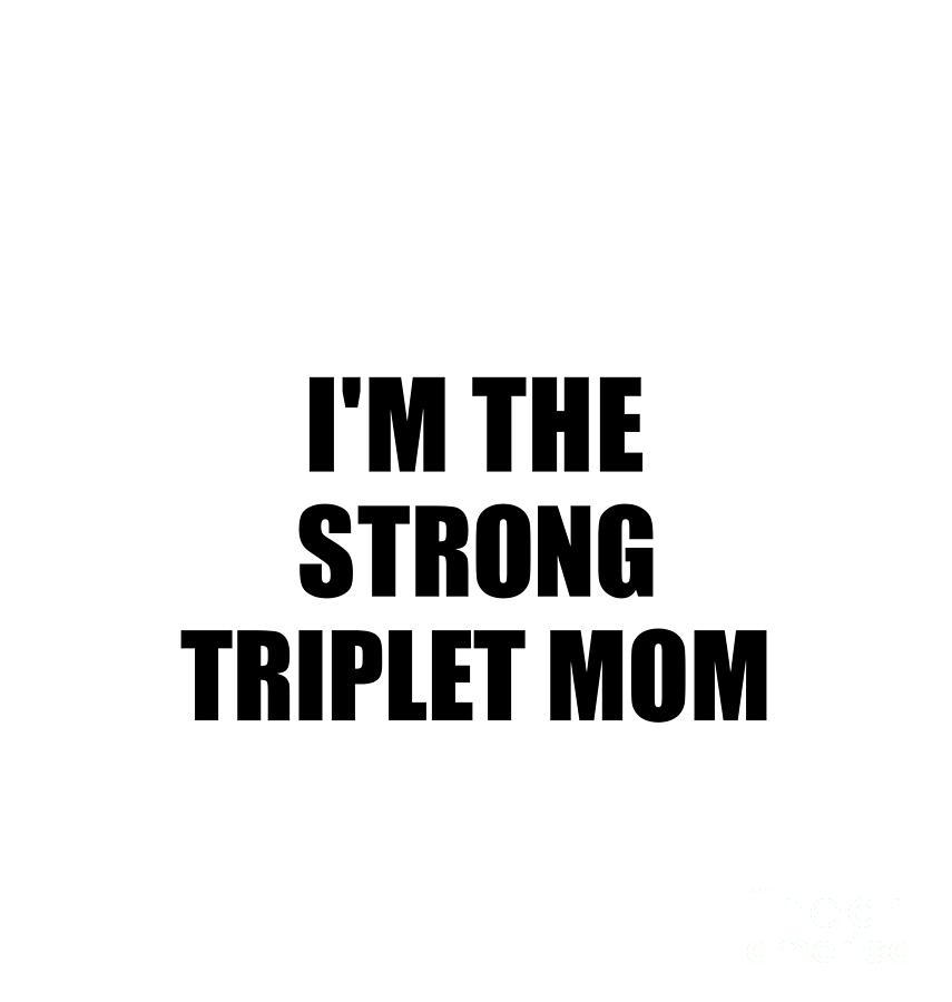 https://images.fineartamerica.com/images/artworkimages/mediumlarge/3/im-the-strong-triplet-mom-funny-sarcastic-gift-idea-ironic-gag-best-humor-quote-funnygiftscreation.jpg