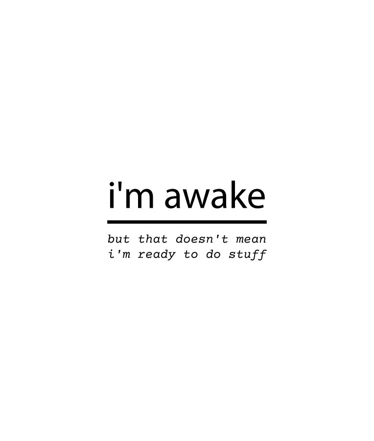 I'm Wake, Sarcastic, funny, slogan, trendy Digital Art by Bhp - Pixels