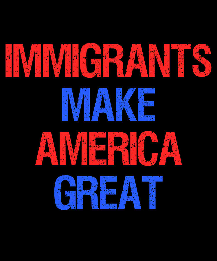 Immigrants Make America Great Digital Art by Flippin Sweet Gear