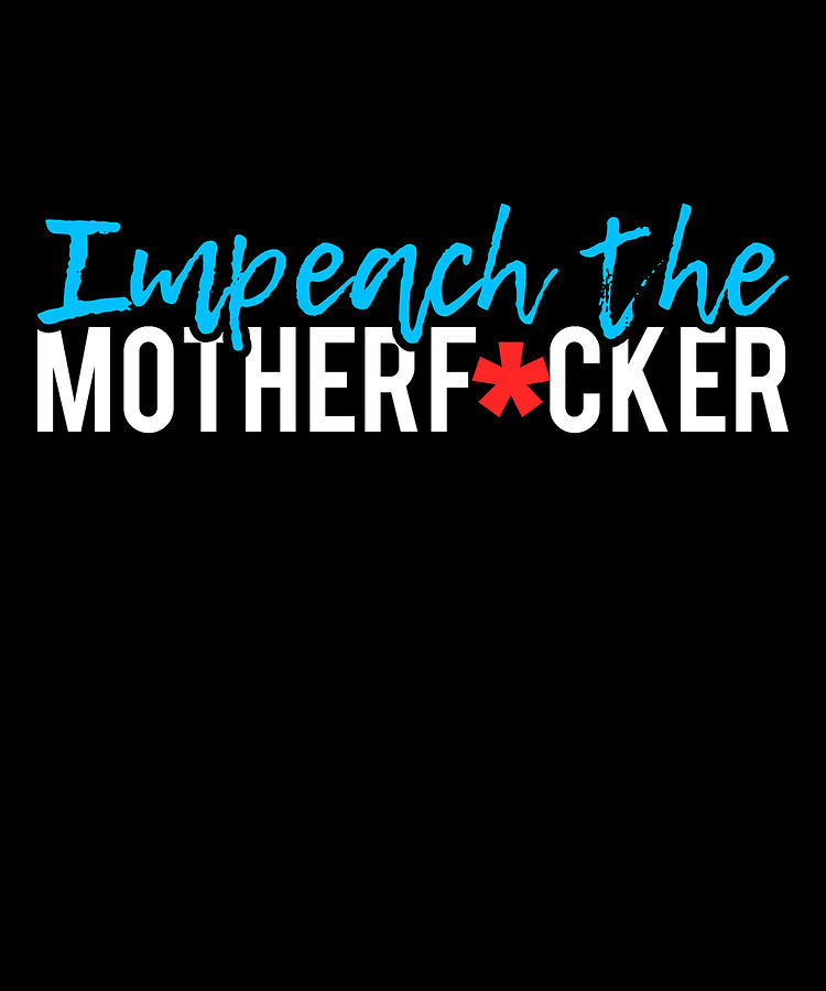 Impeach the Motherfucker Anti Trump Digital Art by Flippin Sweet Gear