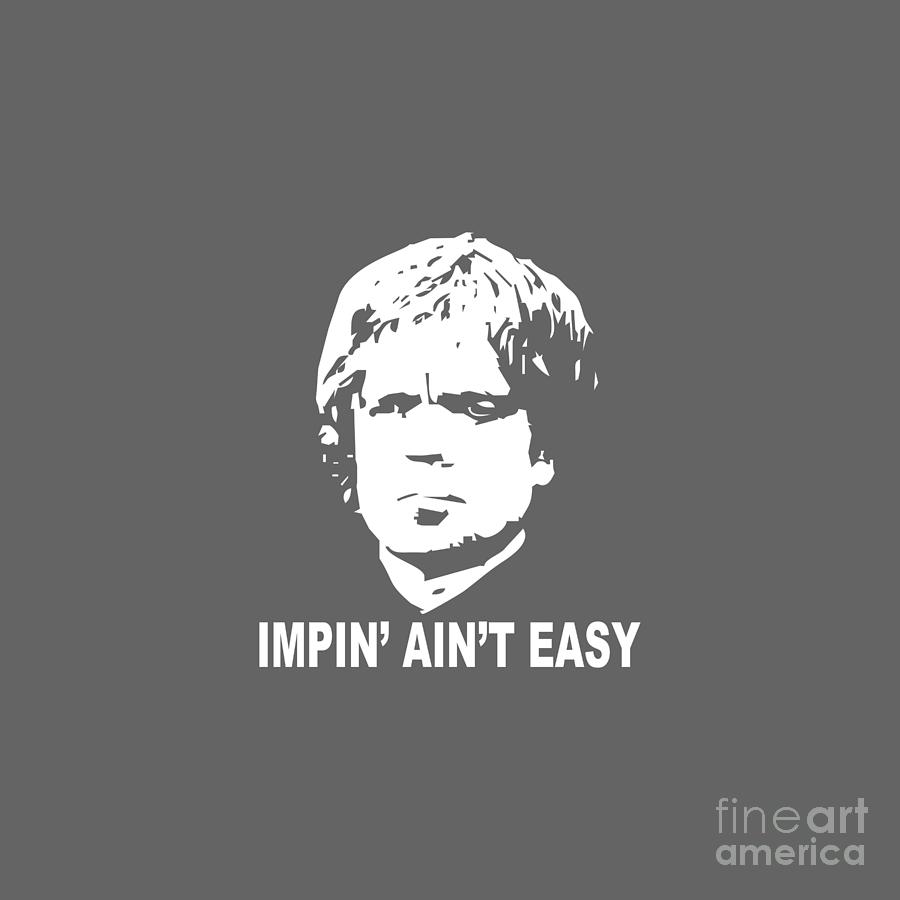 Impin' Ain't Easy Game of Thrones Tyrion Lannister Digital Art by