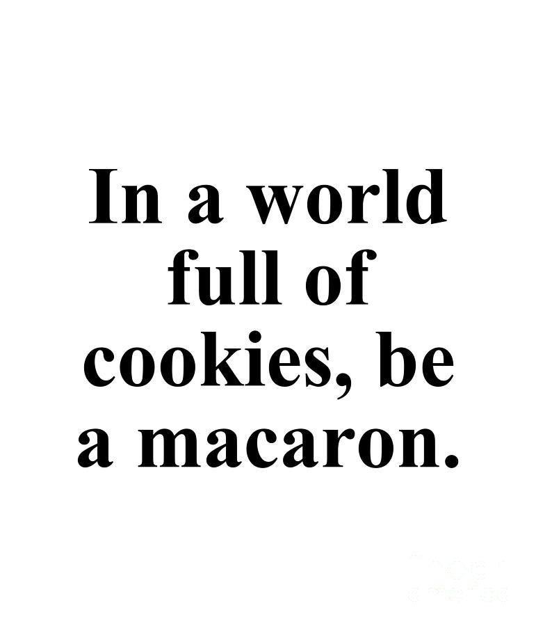 Unique Digital Art - In a world full of cookies be a macaron. by Jeff Creation