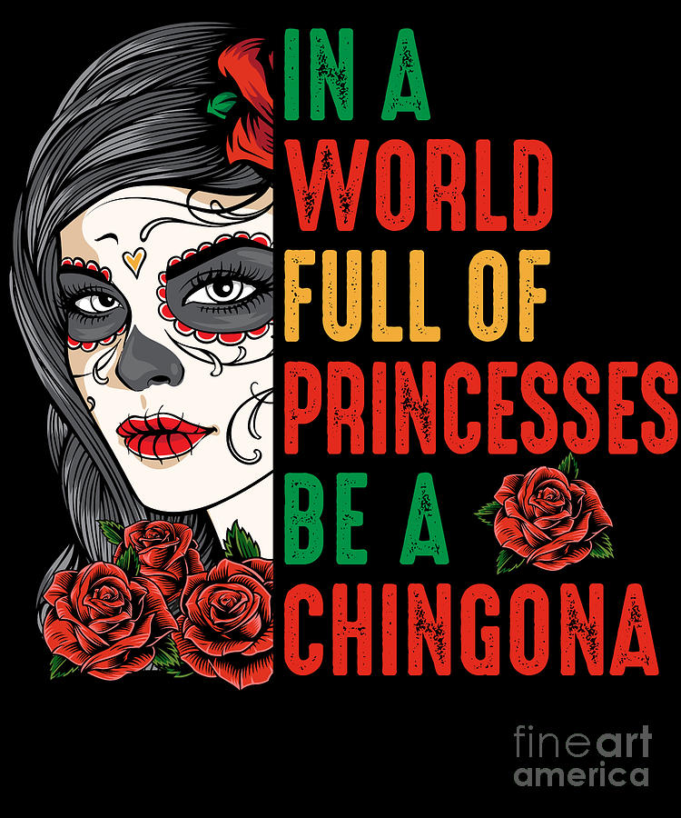 Mexican Digital Art - In A World Full Of Princesses Be A Chingona by Alessandra Roth