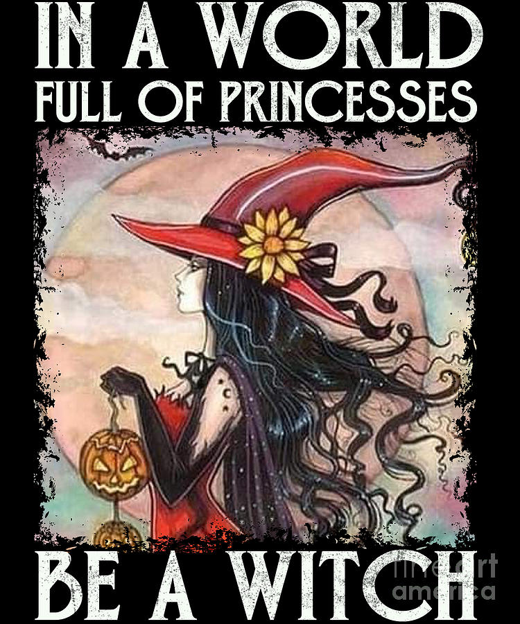 In A World Full Of Princesses Be A Witch Digital Art by Alessandra Roth ...