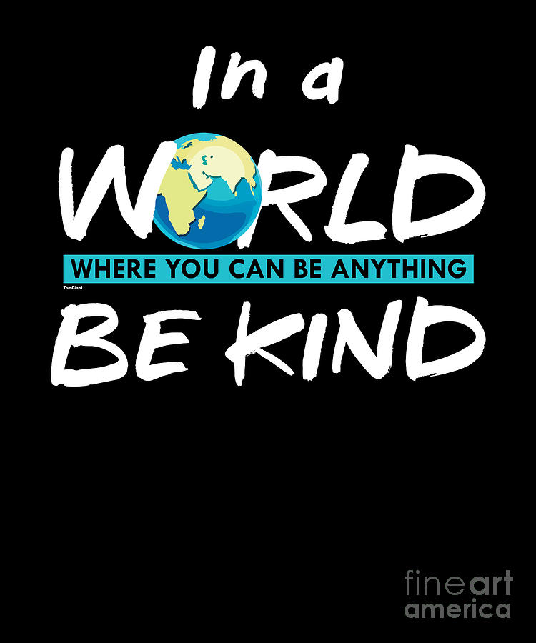 In a World Where You Can Be Anything Be Kind Humanity Human Gifts ...