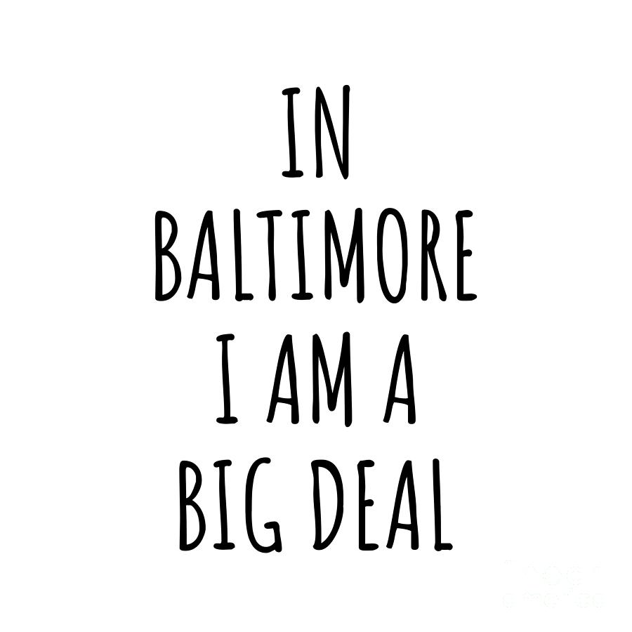 Baltimore Digital Art - In Baltimore Im A Big Deal Funny Gift for City Lover Men Women Citizen Pride  by Jeff Creation