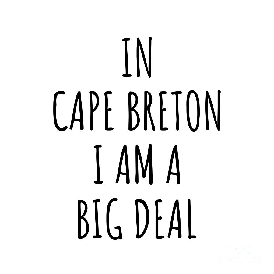 City Digital Art - In Cape Breton Im A Big Deal Funny Gift for City Lover Men Women Citizen Pride  by Jeff Creation