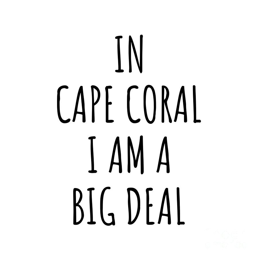 Cape Coral Digital Art - In Cape Coral Im A Big Deal Funny Gift for City Lover Men Women Citizen Pride  by Jeff Creation