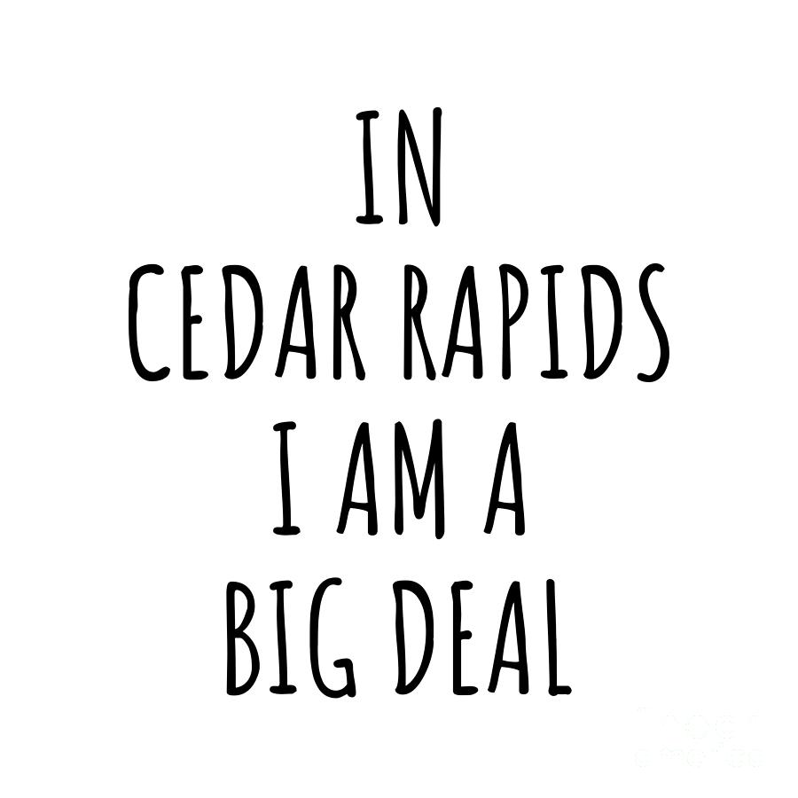 Cedar Rapids Digital Art - In Cedar Rapids Im A Big Deal Funny Gift for City Lover Men Women Citizen Pride  by Jeff Creation