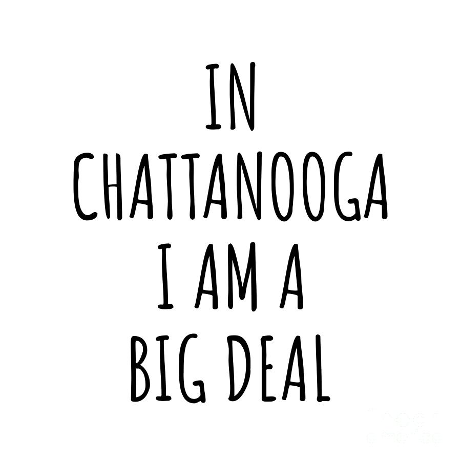 City Digital Art - In Chattanooga Im A Big Deal Funny Gift for City Lover Men Women Citizen Pride  by Jeff Creation