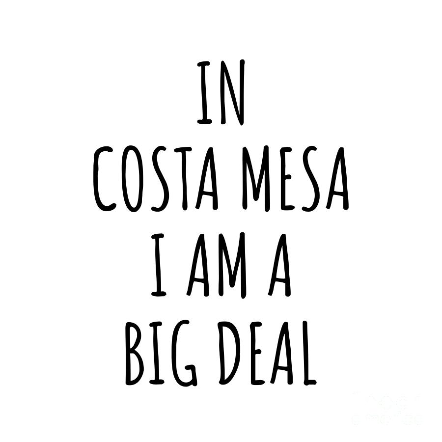 Costa Mesa Digital Art - In Costa Mesa Im A Big Deal Funny Gift for City Lover Men Women Citizen Pride  by Jeff Creation