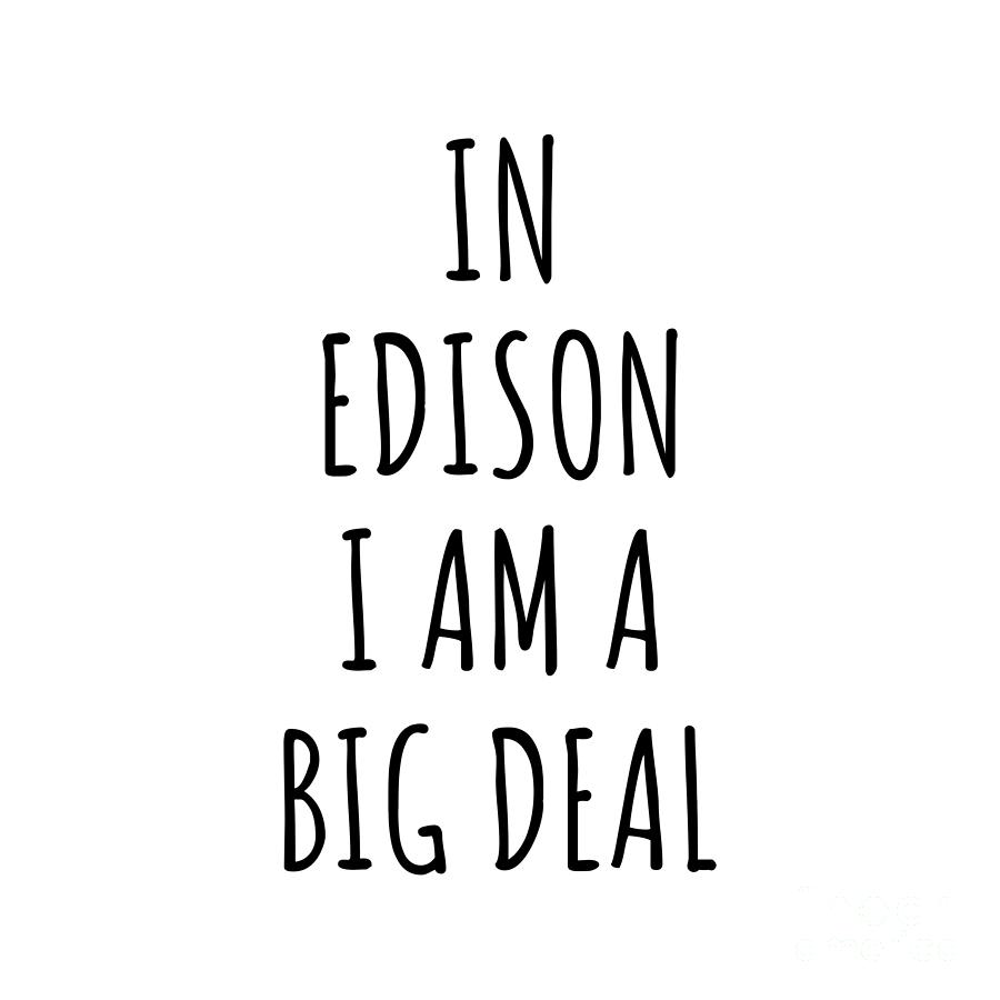 City Digital Art - In Edison Im A Big Deal Funny Gift for City Lover Men Women Citizen Pride  by Jeff Creation