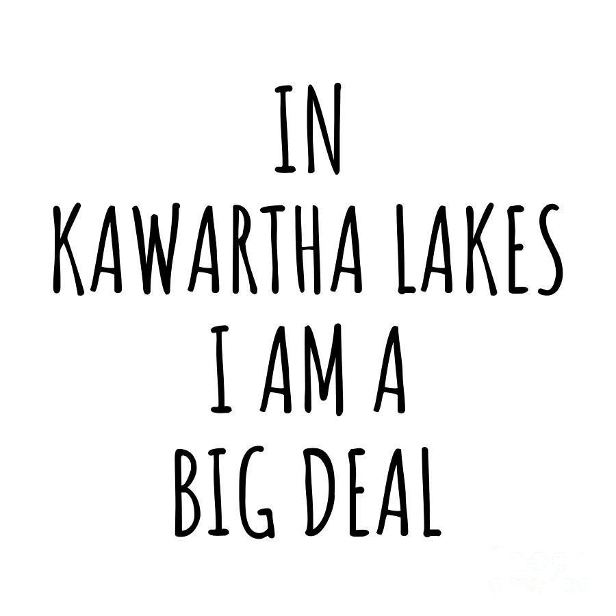 City Digital Art - In Kawartha Lakes Im A Big Deal Funny Gift for City Lover Men Women Citizen Pride  by Jeff Creation