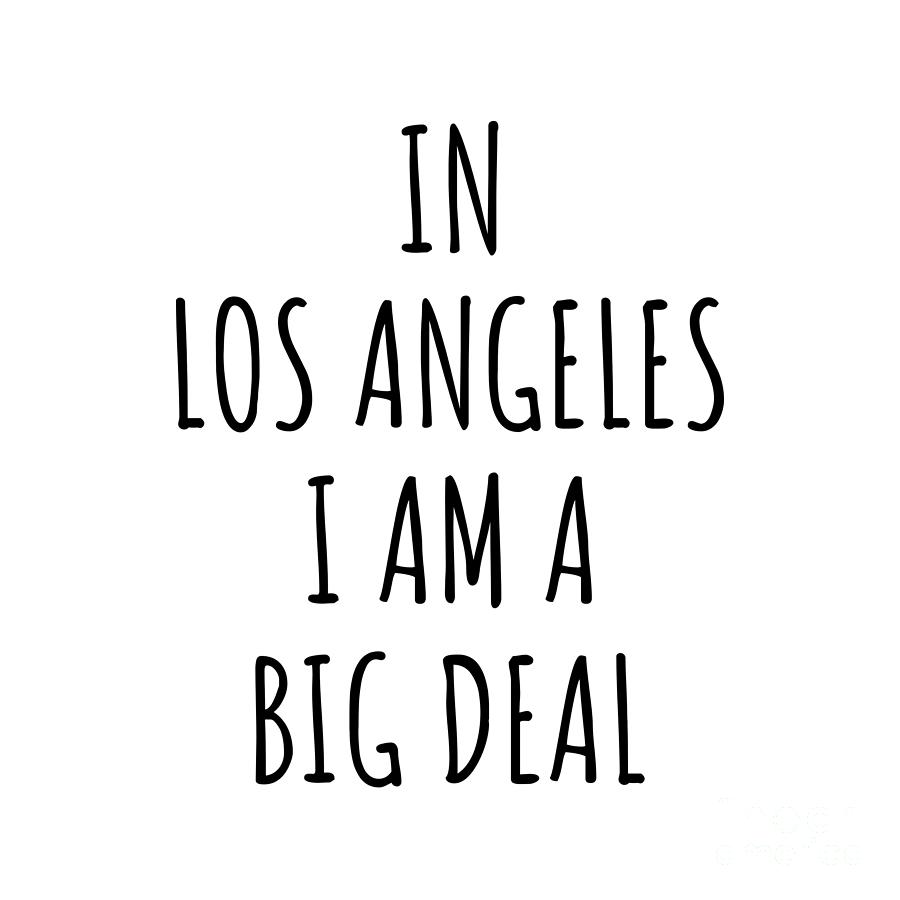 Los Angeles Digital Art - In Los Angeles Im A Big Deal Funny Gift for City Lover Men Women Citizen Pride  by Jeff Creation