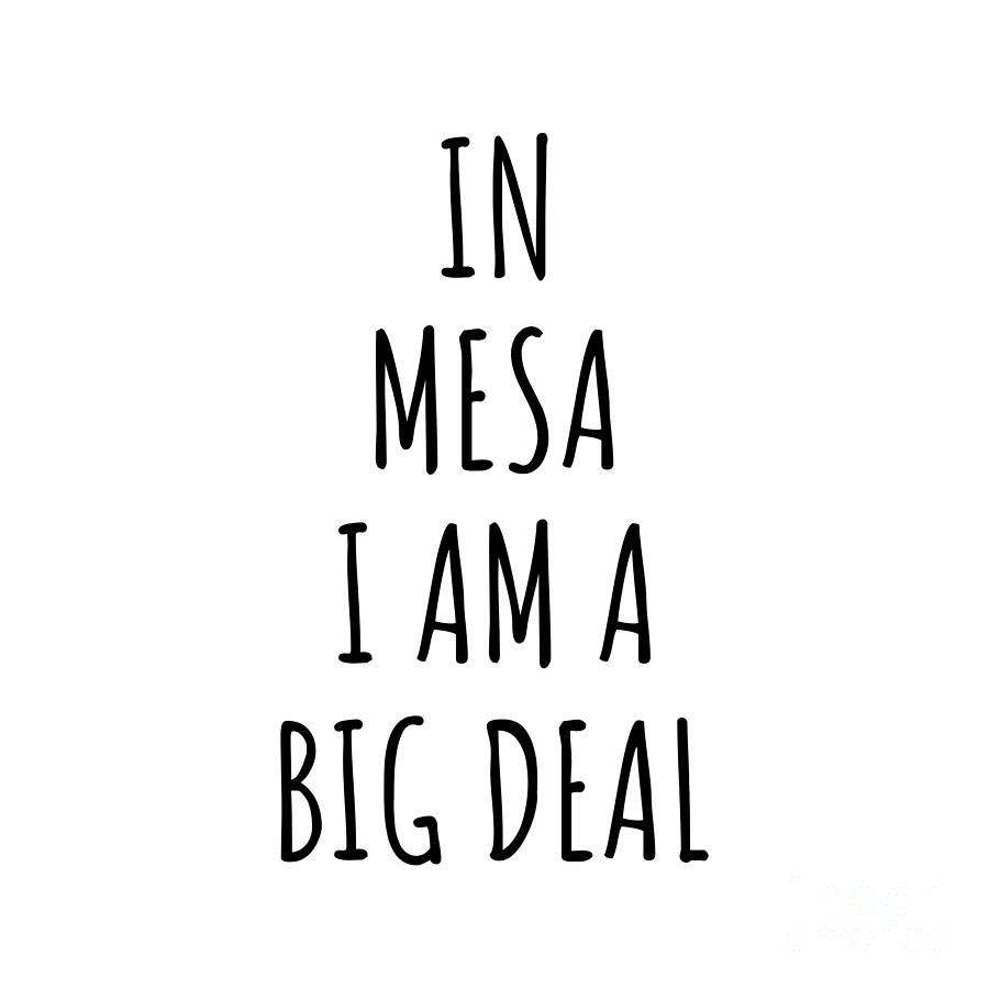 City Digital Art - In Mesa Im A Big Deal Funny Gift for City Lover Men Women Citizen Pride  by Jeff Creation