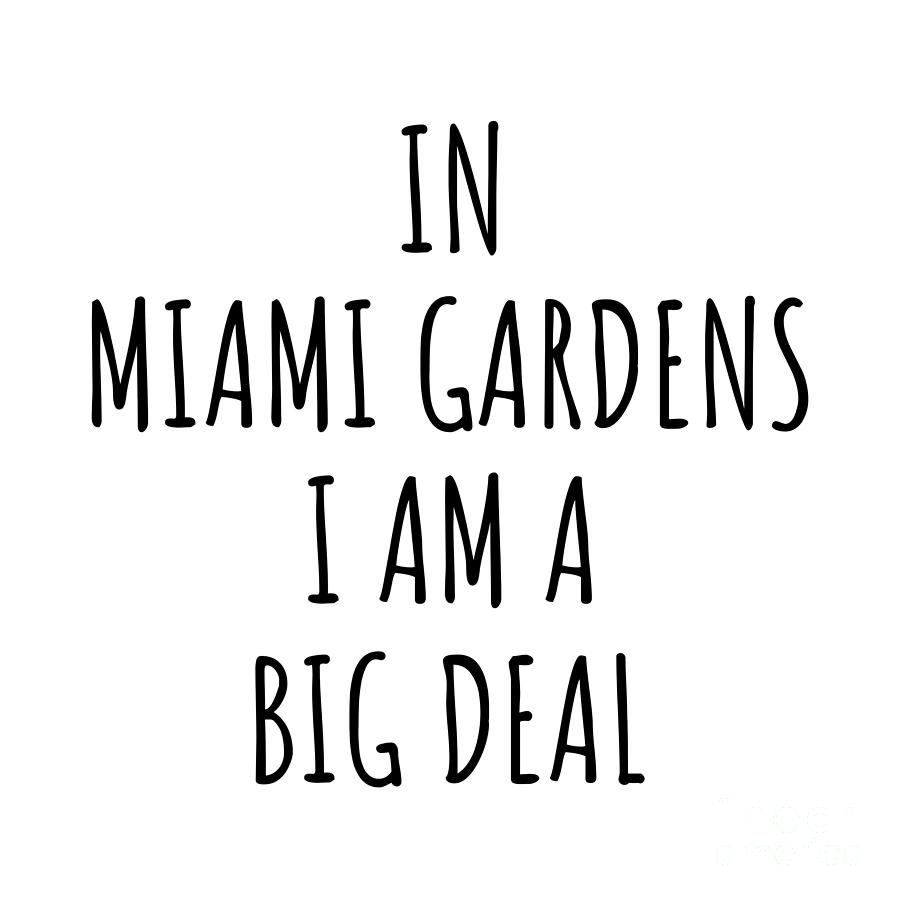 City Digital Art - In Miami Gardens Im A Big Deal Funny Gift for City Lover Men Women Citizen Pride  by Jeff Creation