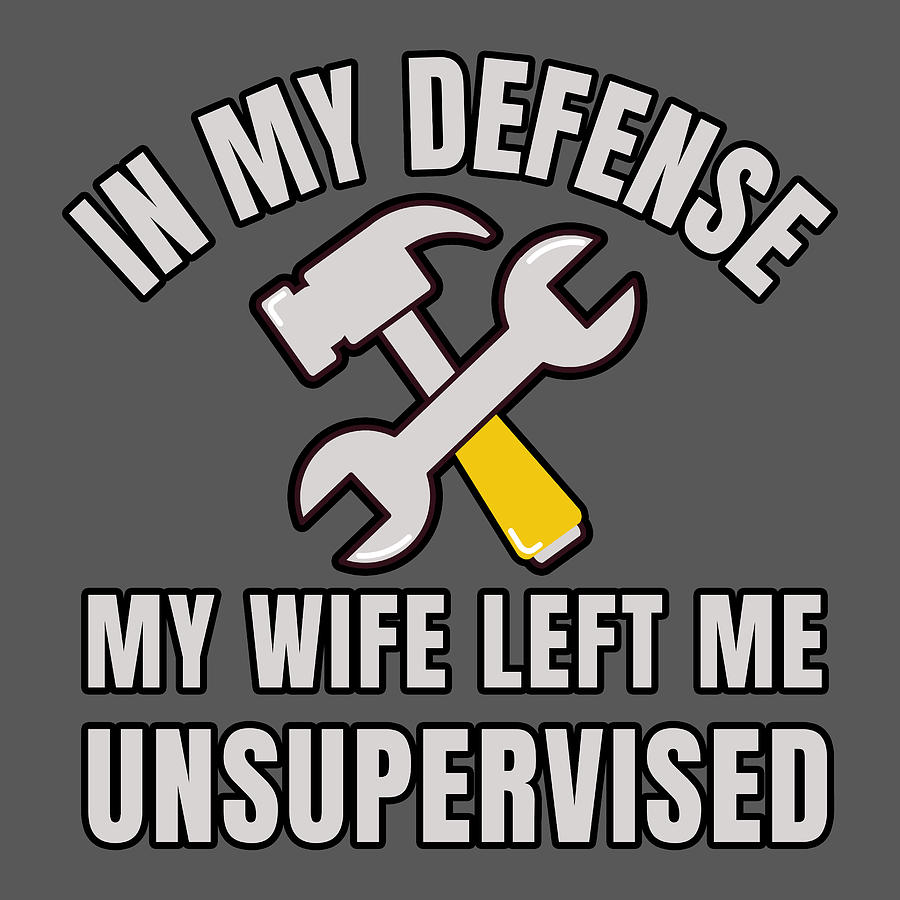 In My Defense My Wife Left Me Unsupervised Funny Husband Marriage Tools