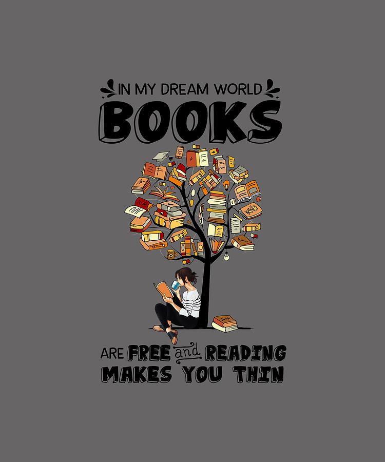 In My Dream World Books Are Free Reading Makes You Thin Digital Art By Felix
