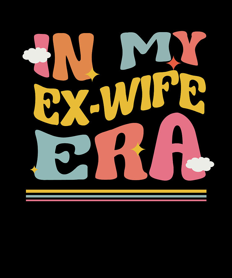 In My Ex Wife Era Funny Divorce Pun Groovy Break Up Retro Digital Art By Maximus Designs Fine