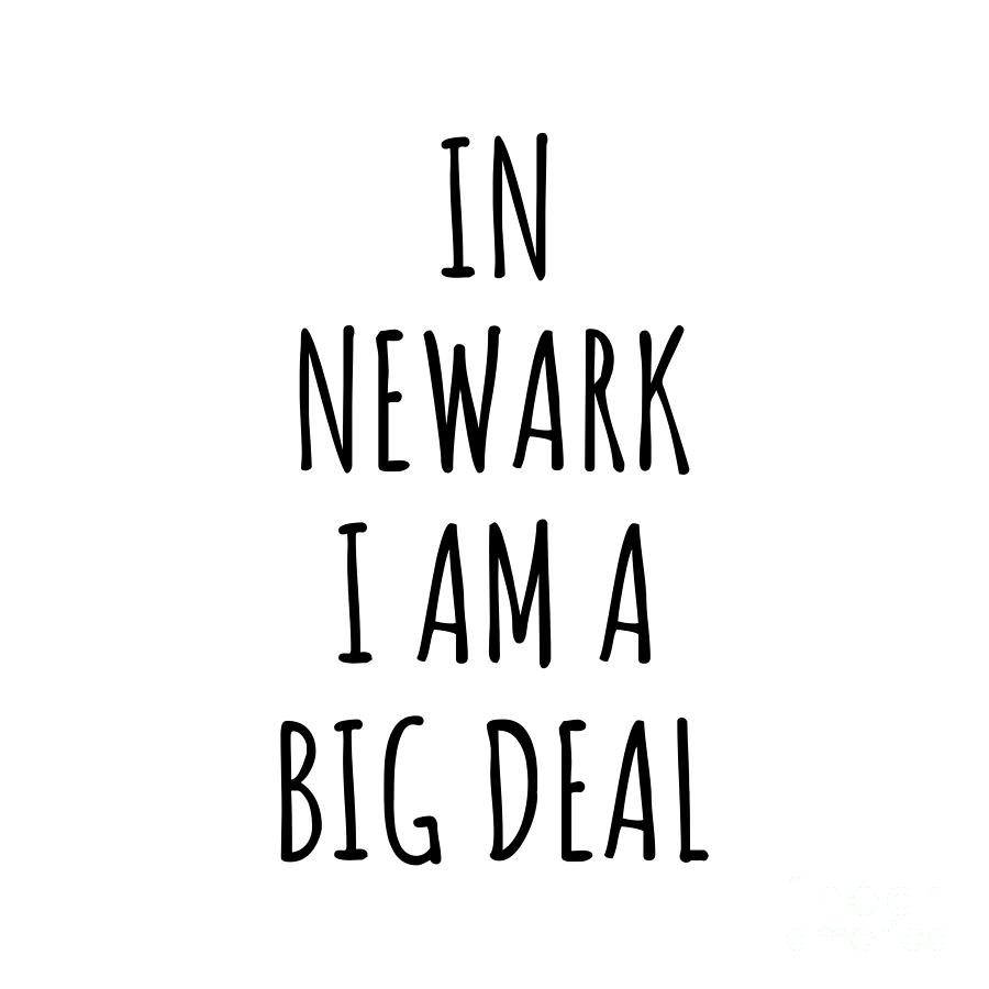 Newark Digital Art - In Newark Im A Big Deal Funny Gift for City Lover Men Women Citizen Pride  by Jeff Creation