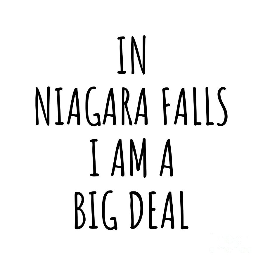 City Digital Art - In Niagara Falls Im A Big Deal Funny Gift for City Lover Men Women Citizen Pride  by Jeff Creation