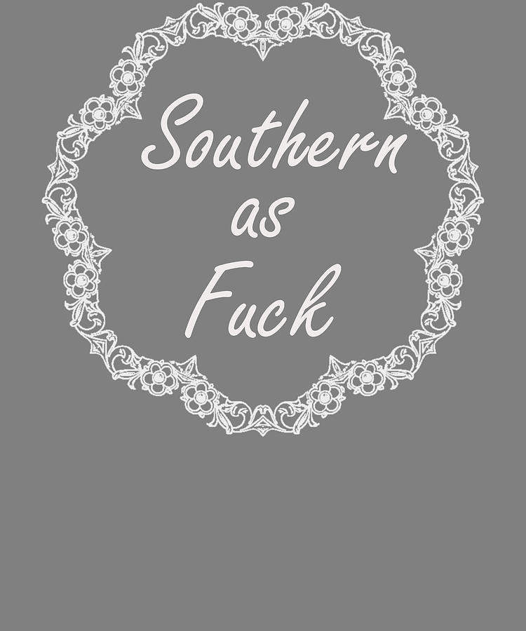 As fuck southern 